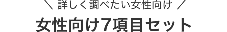 詳しく調べたい女性向け 女性向け7項目セット