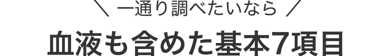 一通り調べたいなら 血液を含めた基本7項目